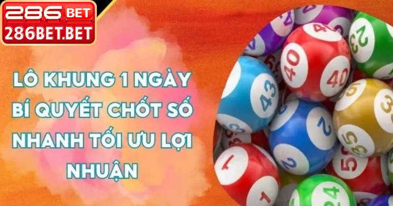 Cách đặt cược lô khung một ngày nhanh chóng trên 286BET