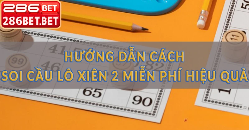 Cách soi cầu lô xiên 2 miễn phí hôm nay tại 286BET