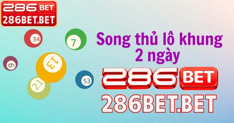 Kết quả thắng song thủ lô nuôi khung 2 ngày tại 286BET